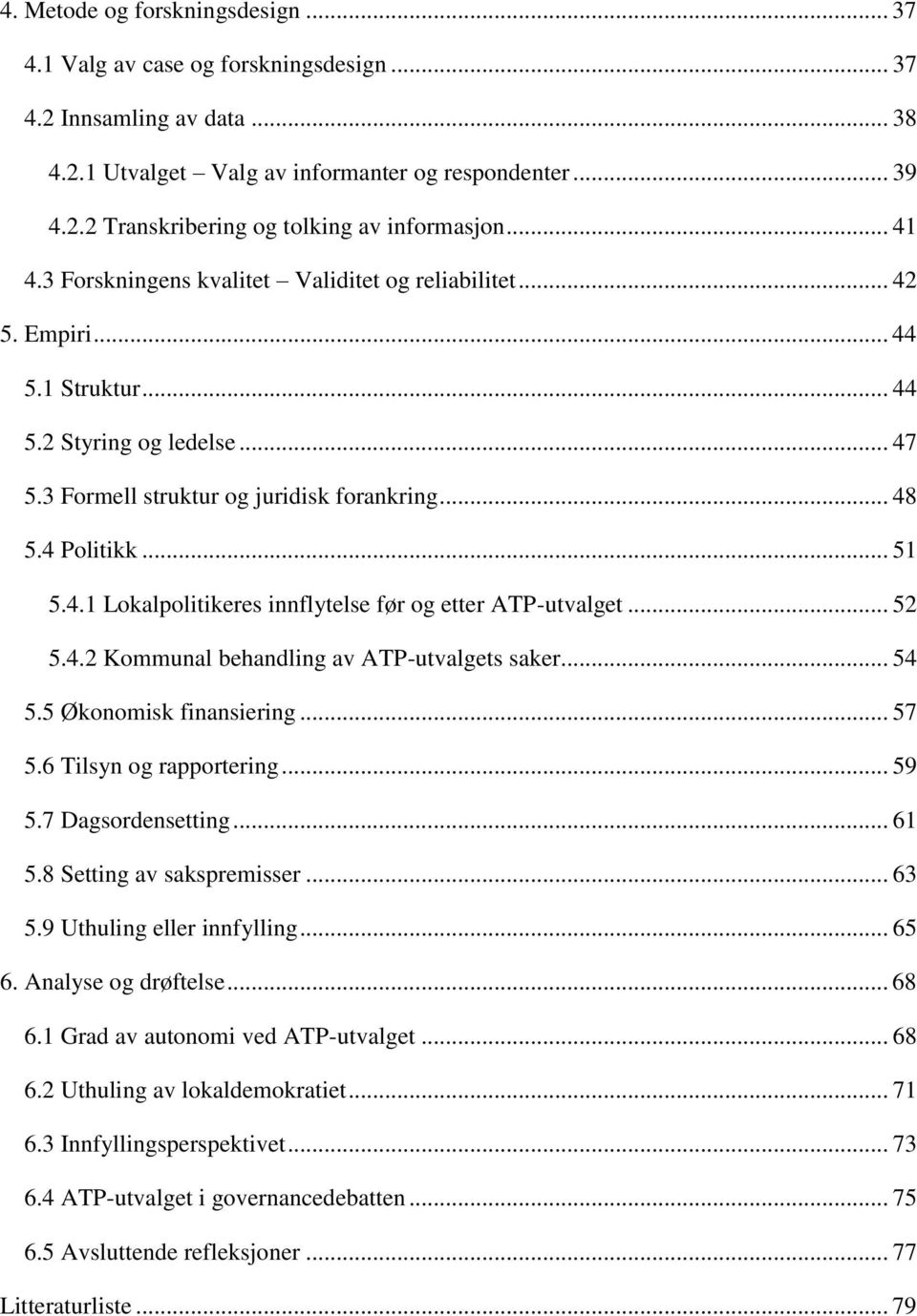 4.1 Lokalpolitikeres innflytelse før og etter ATP-utvalget... 52 5.4.2 Kommunal behandling av ATP-utvalgets saker... 54 5.5 Økonomisk finansiering... 57 5.6 Tilsyn og rapportering... 59 5.