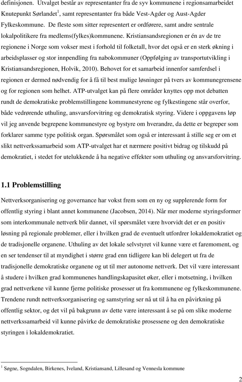 Kristiansandsregionen er én av de tre regionene i Norge som vokser mest i forhold til folketall, hvor det også er en sterk økning i arbeidsplasser og stor innpendling fra nabokommuner (Oppfølging av