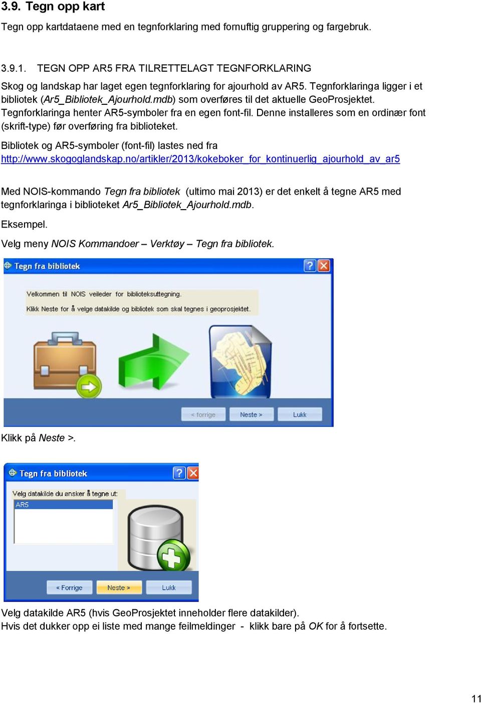 mdb) som overføres til det aktuelle GeoProsjektet. Tegnforklaringa henter AR5-symboler fra en egen font-fil. Denne installeres som en ordinær font (skrift-type) før overføring fra biblioteket.