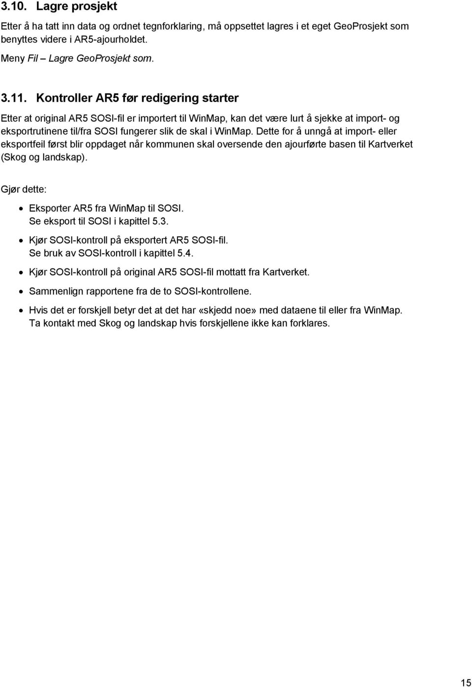 Dette for å unngå at import- eller eksportfeil først blir oppdaget når kommunen skal oversende den ajourførte basen til Kartverket (Skog og landskap). Gjør dette: Eksporter AR5 fra WinMap til SOSI.