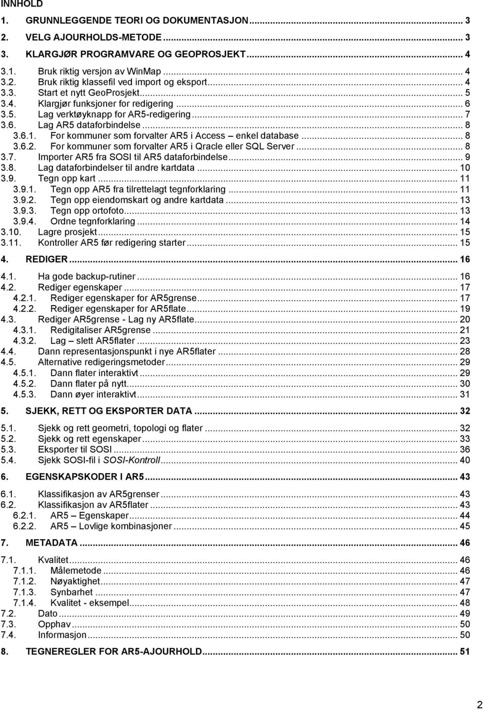 For kommuner som forvalter AR5 i Access enkel database... 8 3.6.2. For kommuner som forvalter AR5 i Qracle eller SQL Server... 8 3.7. Importer AR5 fra SOSI til AR5 dataforbindelse... 9 3.8. Lag dataforbindelser til andre kartdata.