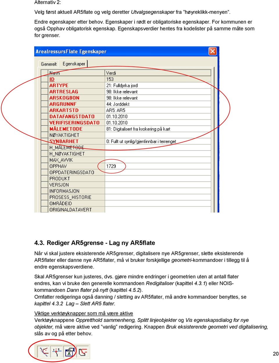 Rediger AR5grense - Lag ny AR5flate Når vi skal justere eksisterende AR5grenser, digitalisere nye AR5grenser, slette eksisterende AR5flater eller danne nye AR5flater, må vi bruker forskjellige