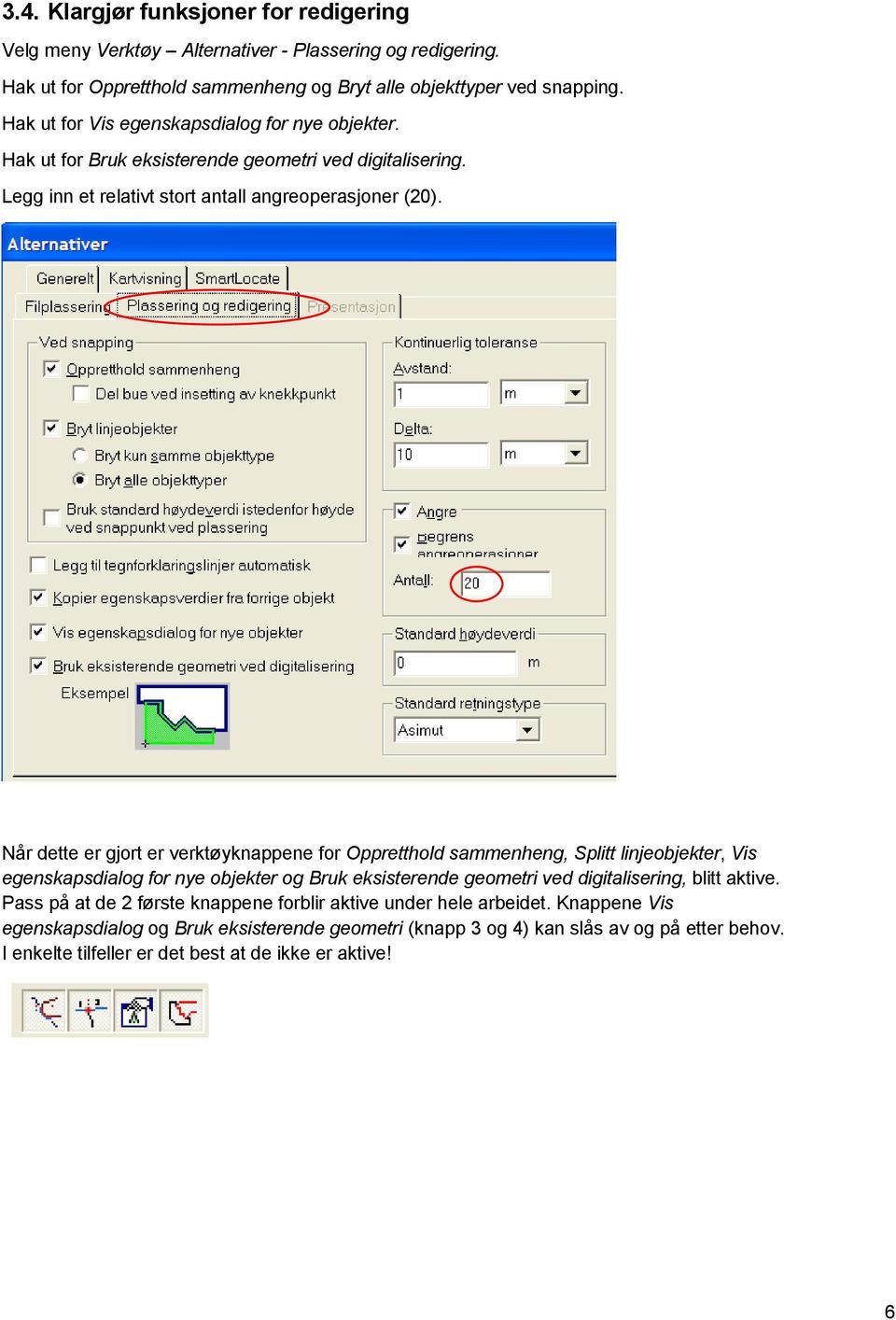 Når dette er gjort er verktøyknappene for Oppretthold sammenheng, Splitt linjeobjekter, Vis egenskapsdialog for nye objekter og Bruk eksisterende geometri ved digitalisering, blitt aktive.