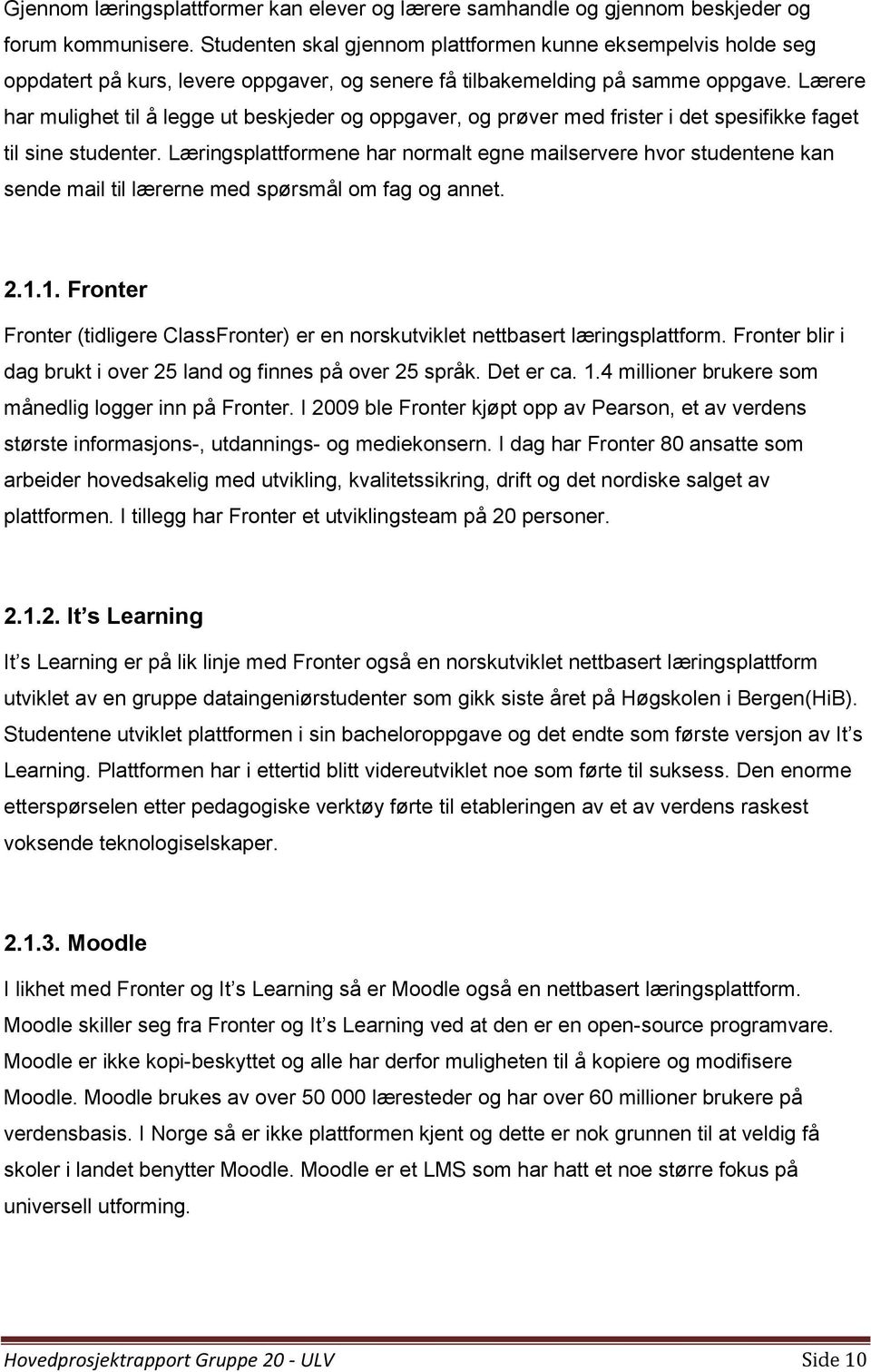 Lærere har mulighet til å legge ut beskjeder og oppgaver, og prøver med frister i det spesifikke faget til sine studenter.