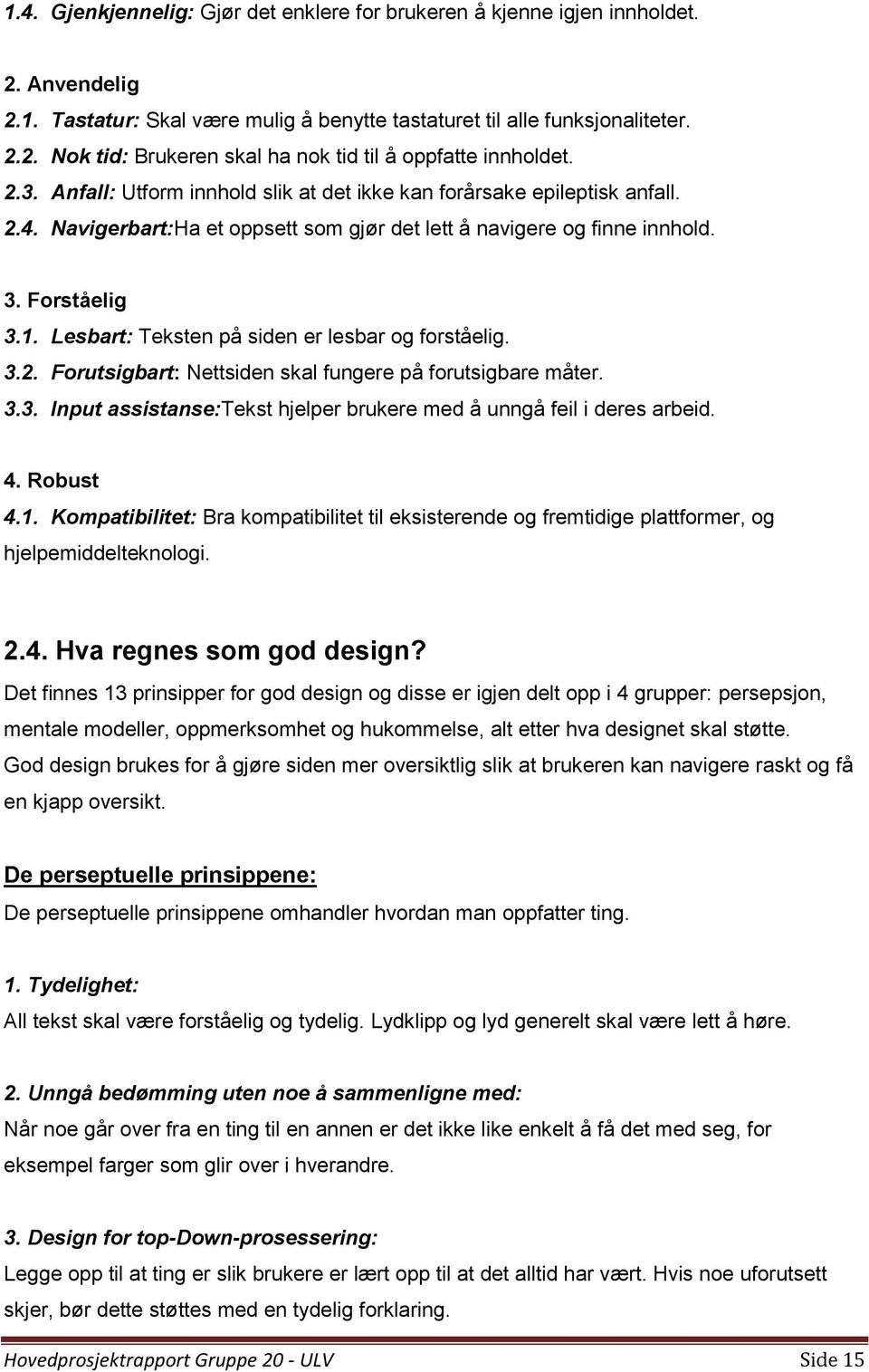 Lesbart: Teksten på siden er lesbar og forståelig. 3.2. Forutsigbart: Nettsiden skal fungere på forutsigbare måter. 3.3. Input assistanse:tekst hjelper brukere med å unngå feil i deres arbeid. 4.