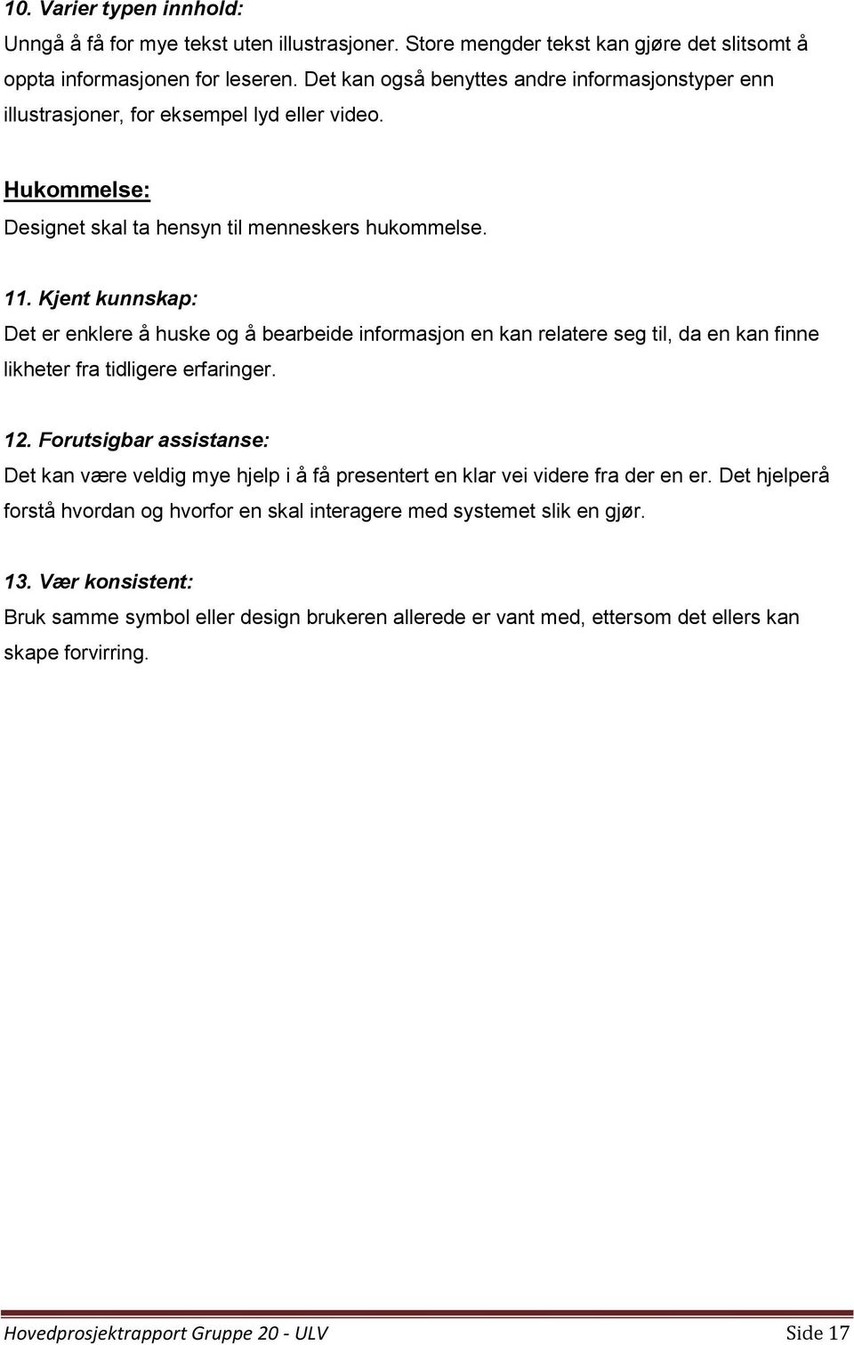 Kjent kunnskap: Det er enklere å huske og å bearbeide informasjon en kan relatere seg til, da en kan finne likheter fra tidligere erfaringer. 12.