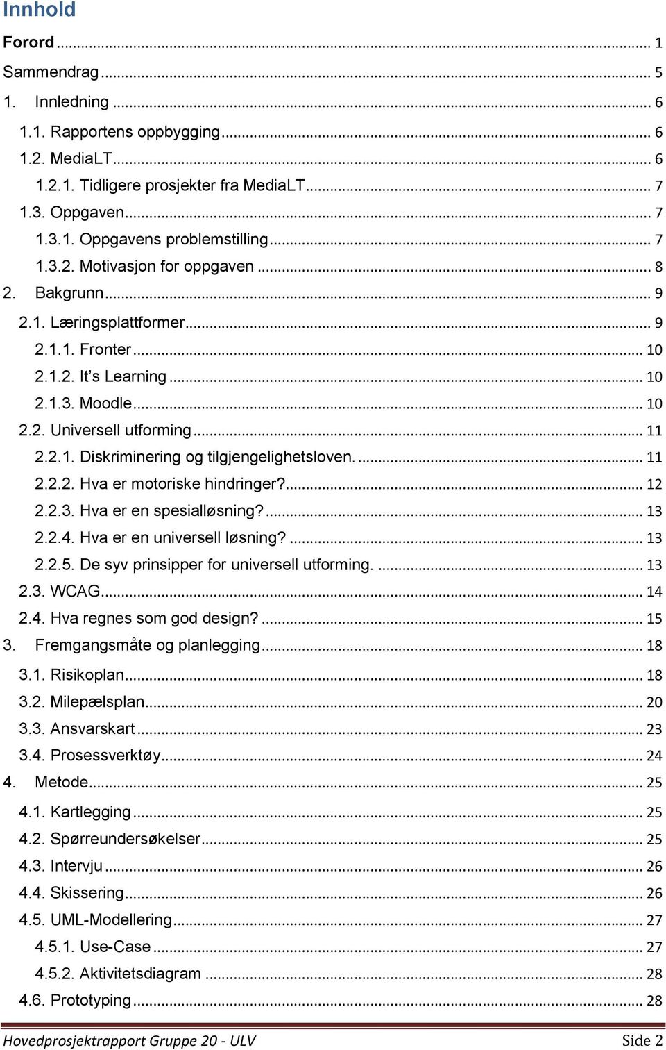 ... 11 2.2.2. Hva er motoriske hindringer?... 12 2.2.3. Hva er en spesialløsning?... 13 2.2.4. Hva er en universell løsning?... 13 2.2.5. De syv prinsipper for universell utforming.... 13 2.3. WCAG.