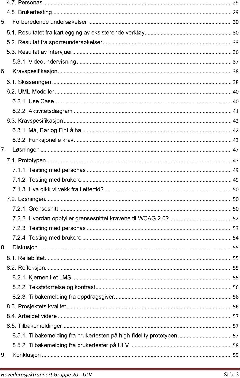 .. 42 6.3.2. Funksjonelle krav... 43 7. Løsningen... 47 7.1. Prototypen... 47 7.1.1. Testing med personas... 49 7.1.2. Testing med brukere... 49 7.1.3. Hva gikk vi vekk fra i ettertid?... 50 7.2. Løsningen... 50 7.2.1. Grensesnitt.