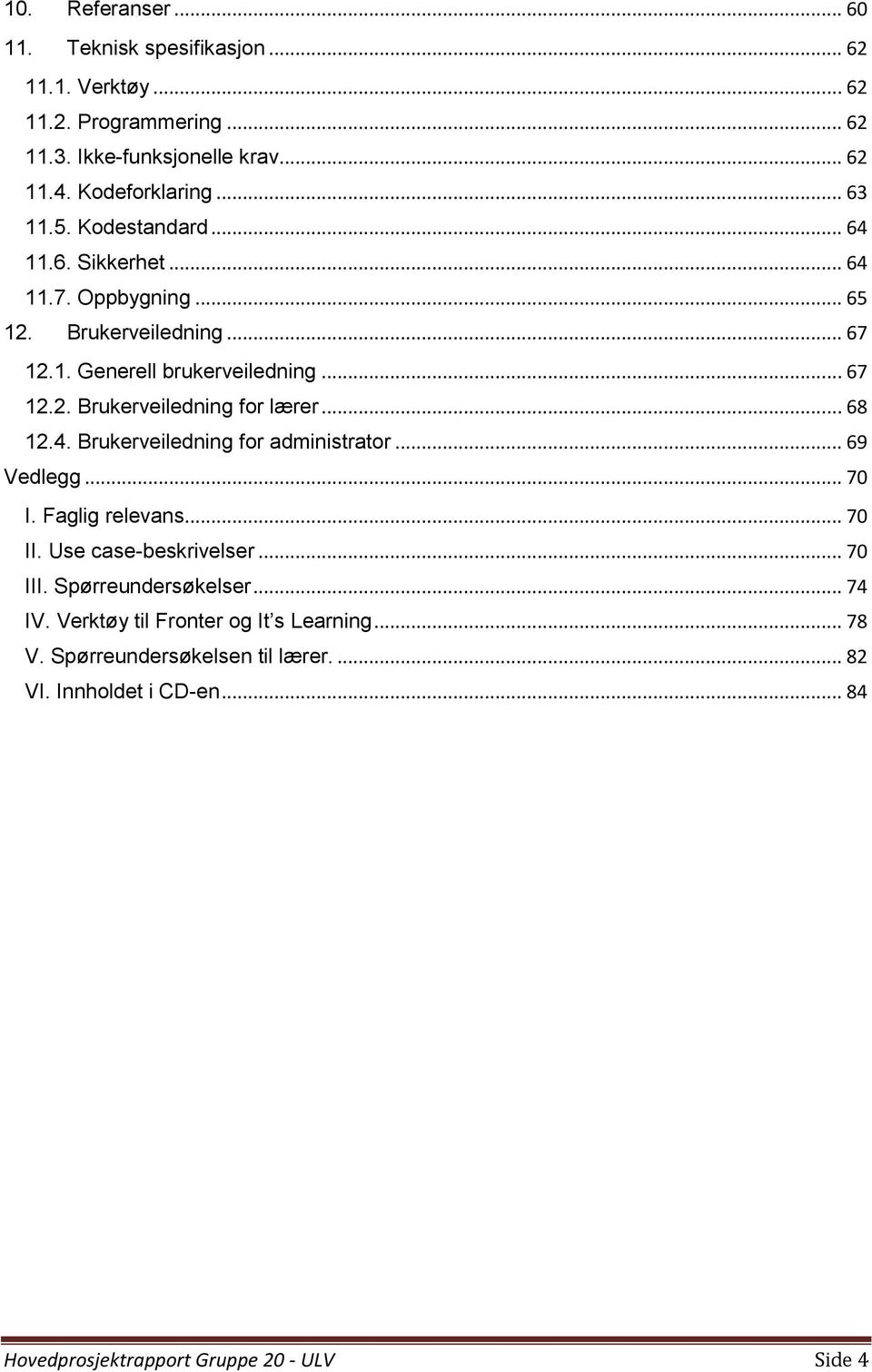 .. 68 12.4. Brukerveiledning for administrator... 69 Vedlegg... 70 I. Faglig relevans... 70 II. Use case-beskrivelser... 70 III. Spørreundersøkelser... 74 IV.