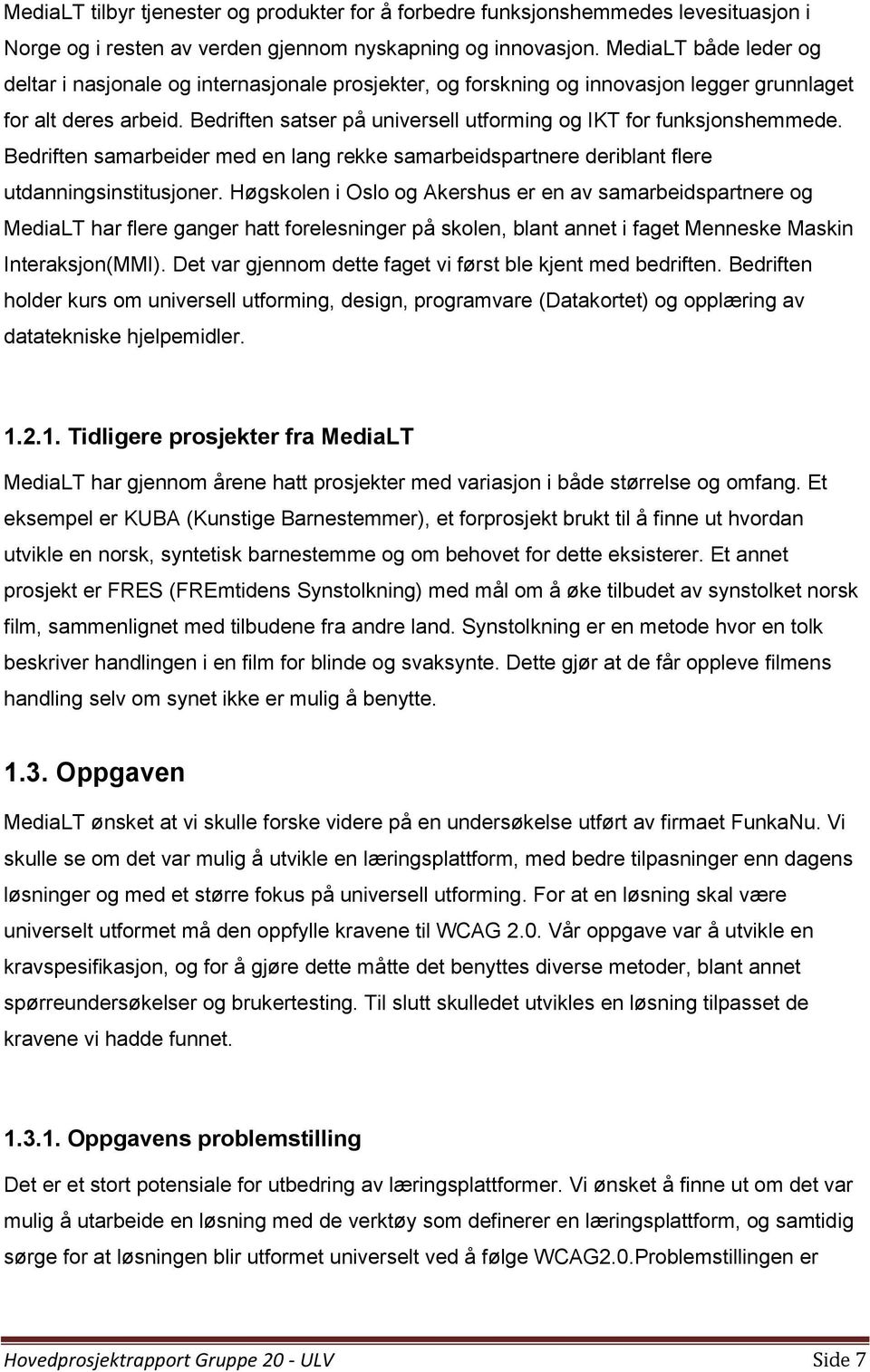 Bedriften satser på universell utforming og IKT for funksjonshemmede. Bedriften samarbeider med en lang rekke samarbeidspartnere deriblant flere utdanningsinstitusjoner.