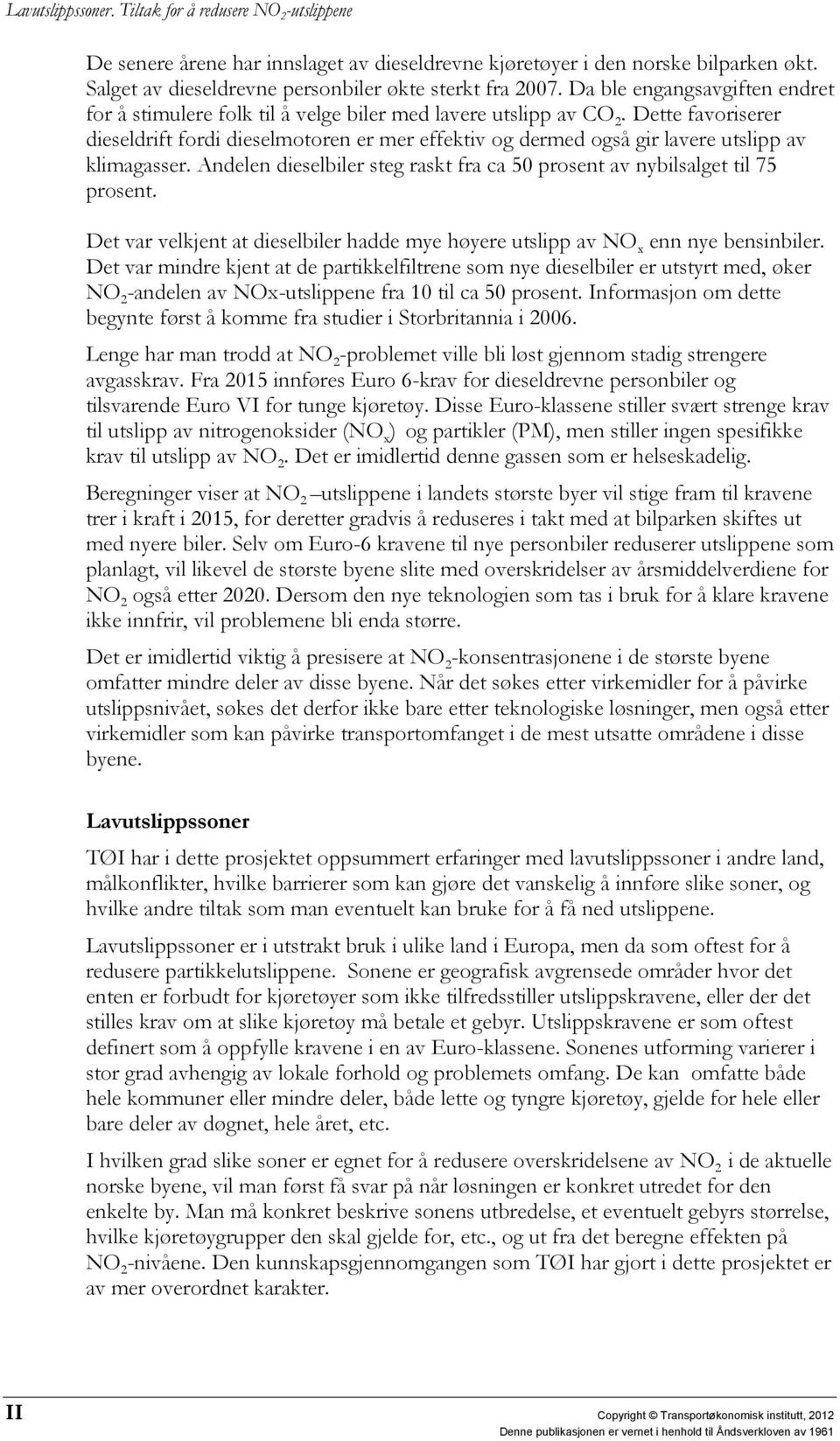 Dette favoriserer dieseldrift fordi dieselmotoren er mer effektiv og dermed også gir lavere utslipp av klimagasser. Andelen dieselbiler steg raskt fra ca 50 prosent av nybilsalget til 75 prosent.