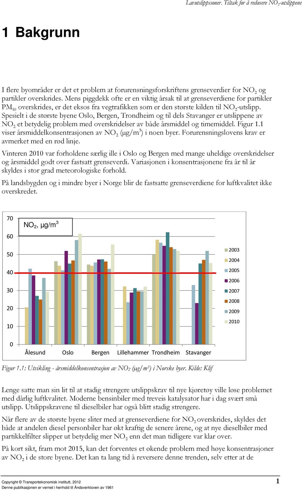 Spesielt i de største byene Oslo, Bergen, Trondheim og til dels Stavanger er utslippene av NO 2 et betydelig problem med overskridelser av både årsmiddel og timemiddel. Figur 1.