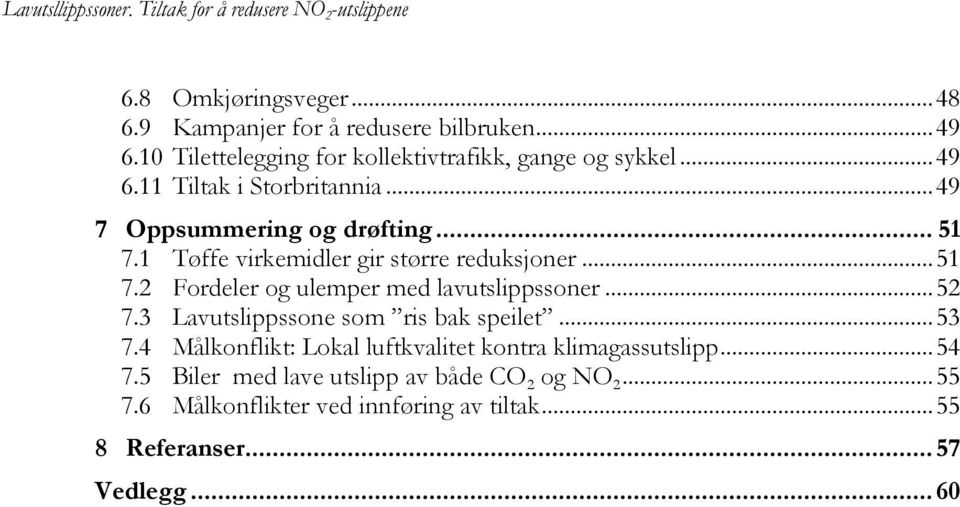 1 Tøffe virkemidler gir større reduksjoner... 51 7.2 Fordeler og ulemper med lavutslippssoner... 52 7.3 Lavutslippssone som ris bak speilet... 53 7.