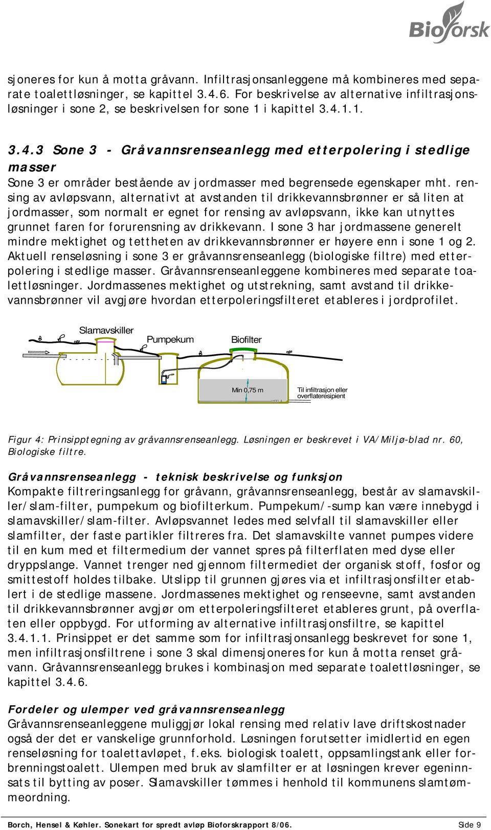 1.1. 3.4.3 Sone 3 - Gråvannsrenseanlegg med etterpolering i stedlige masser Sone 3 er områder bestående av jordmasser med begrensede egenskaper mht.