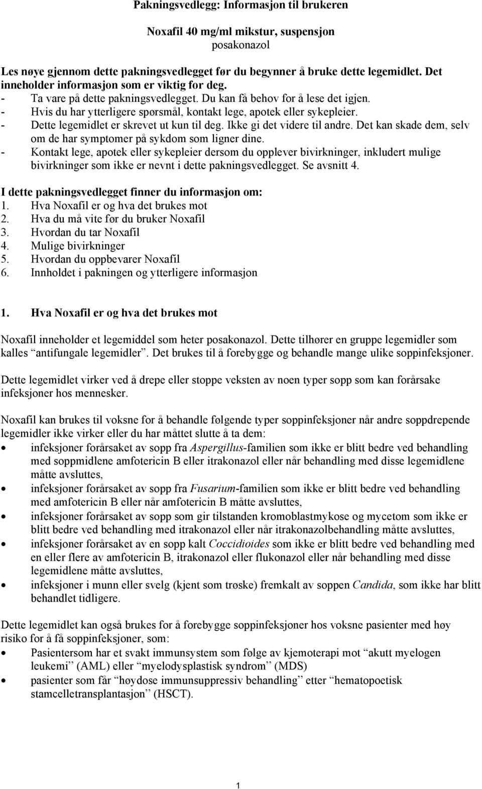 - Dette legemidlet er skrevet ut kun til deg. Ikke gi det videre til andre. Det kan skade dem, selv om de har symptomer på sykdom som ligner dine.