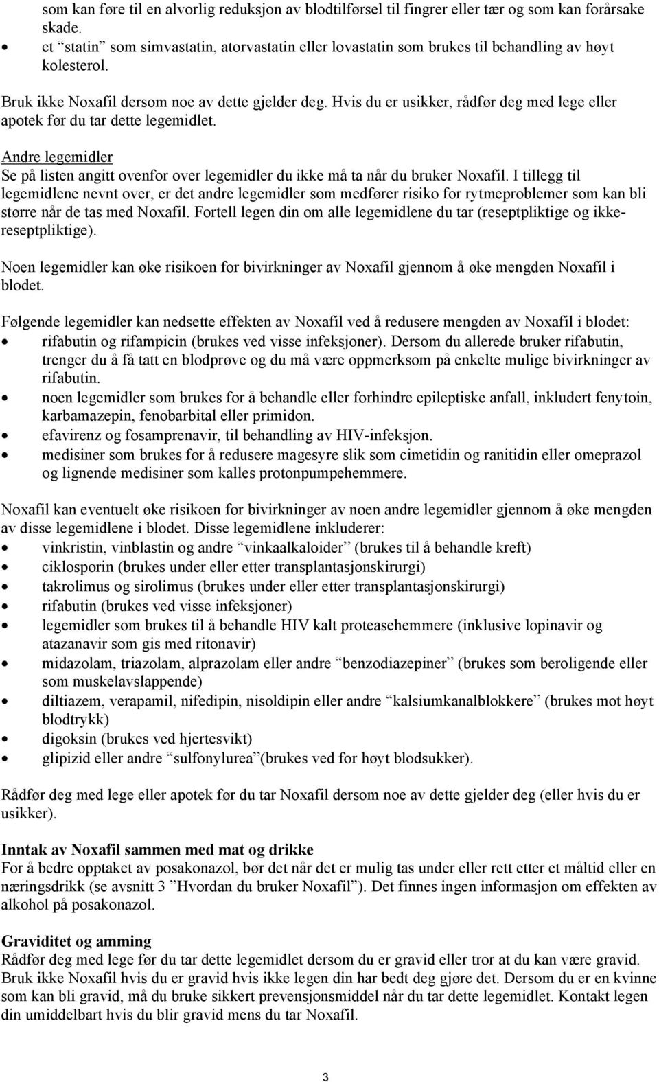 Hvis du er usikker, rådfør deg med lege eller apotek før du tar dette legemidlet. Andre legemidler Se på listen angitt ovenfor over legemidler du ikke må ta når du bruker Noxafil.