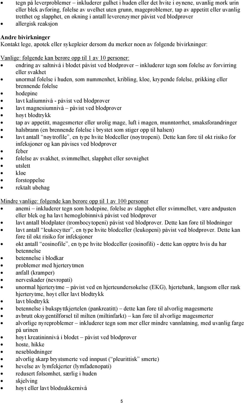 følgende kan berøre opp til 1 av 10 personer: endring av saltnivå i blodet påvist ved blodprøver inkluderer tegn som følelse av forvirring eller svakhet unormal følelse i huden, som nummenhet,