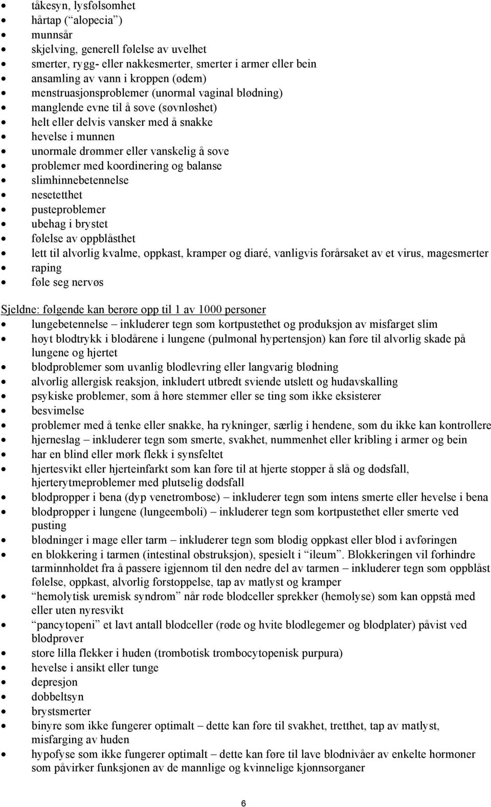 koordinering og balanse slimhinnebetennelse nesetetthet pusteproblemer ubehag i brystet følelse av oppblåsthet lett til alvorlig kvalme, oppkast, kramper og diaré, vanligvis forårsaket av et virus,