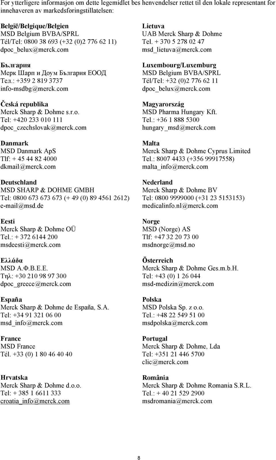 com Danmark MSD Danmark ApS Tlf: + 45 44 82 4000 dkmail@merck.com Deutschland MSD SHARP & DOHME GMBH Tel: 0800 673 673 673 (+ 49 (0) 89 4561 2612) e-mail@msd.de Eesti Merck Sharp & Dohme OÜ Tel.