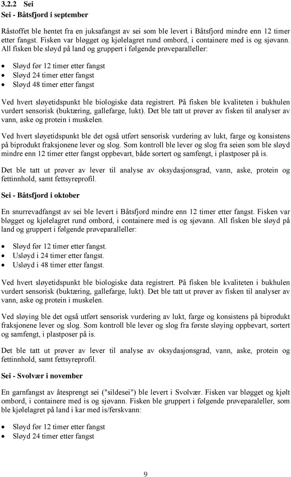 All fisken ble sløyd på land og gruppert i følgende prøveparalleller: Sløyd før 12 timer etter fangst Sløyd 24 timer etter fangst Sløyd 48 timer etter fangst Ved hvert sløyetidspunkt ble biologiske