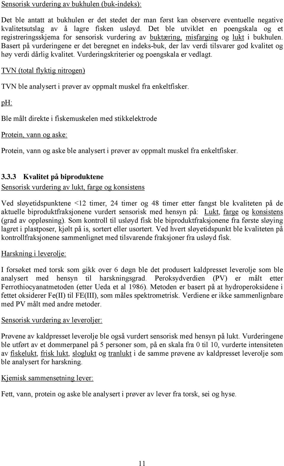 Basert på vurderingene er det beregnet en indeks-buk, der lav verdi tilsvarer god kvalitet og høy verdi dårlig kvalitet. Vurderingskriterier og poengskala er vedlagt.