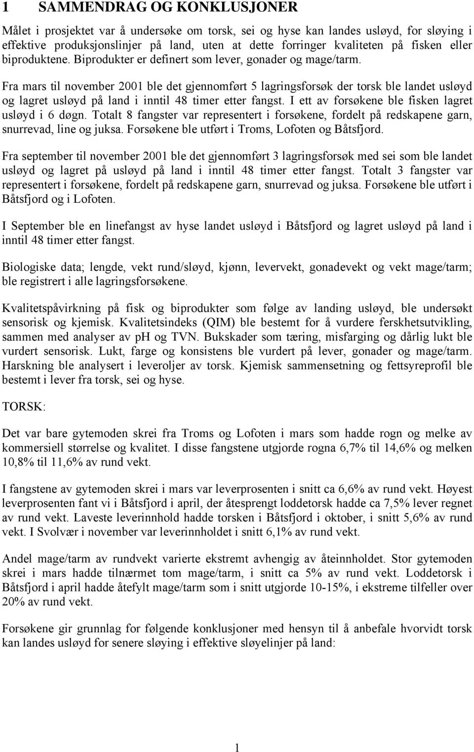 Fra mars til november 2001 ble det gjennomført 5 lagringsforsøk der torsk ble landet usløyd og lagret usløyd på land i inntil 48 timer etter fangst.