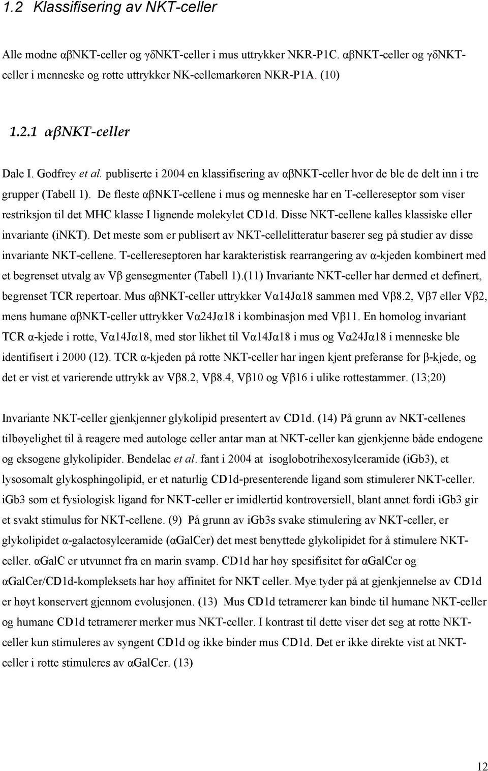 De fleste αβnkt-cellene i mus og menneske har en T-cellereseptor som viser restriksjon til det MHC klasse I lignende molekylet CD1d. Disse NKT-cellene kalles klassiske eller invariante (inkt).