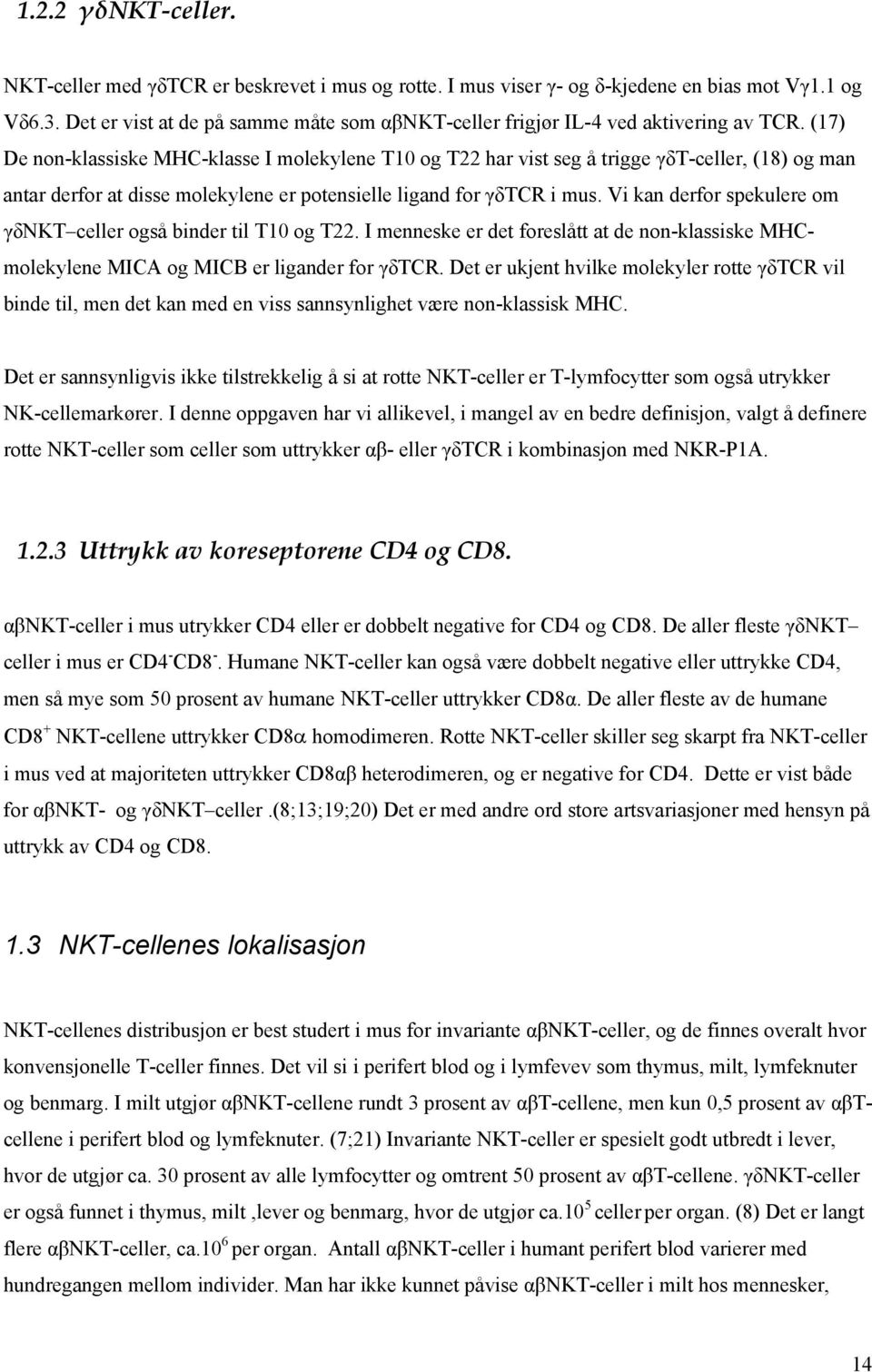 (17) De non-klassiske MHC-klasse I molekylene T10 og T22 har vist seg å trigge γδt-celler, (18) og man antar derfor at disse molekylene er potensielle ligand for γδtcr i mus.