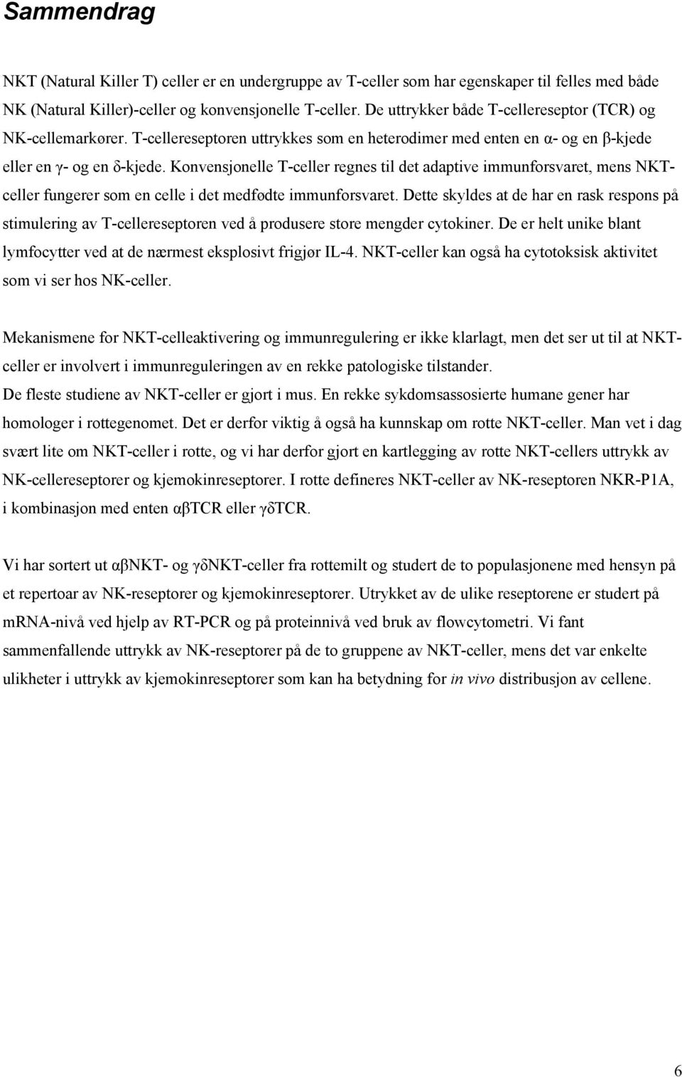 Konvensjonelle T-celler regnes til det adaptive immunforsvaret, mens NKTceller fungerer som en celle i det medfødte immunforsvaret.