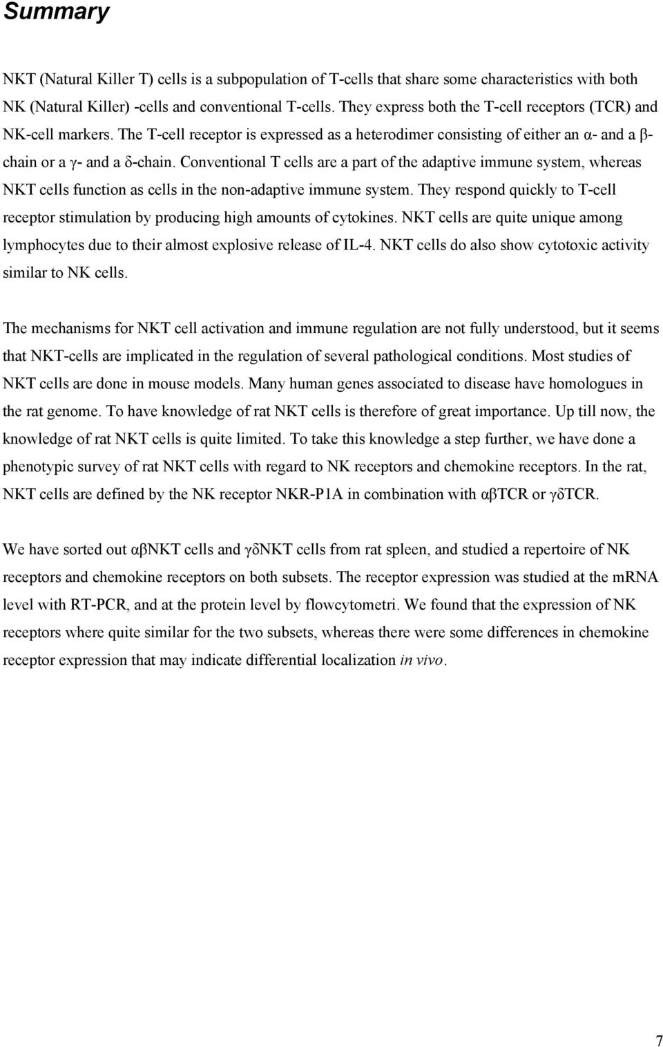 Conventional T cells are a part of the adaptive immune system, whereas NKT cells function as cells in the non-adaptive immune system.