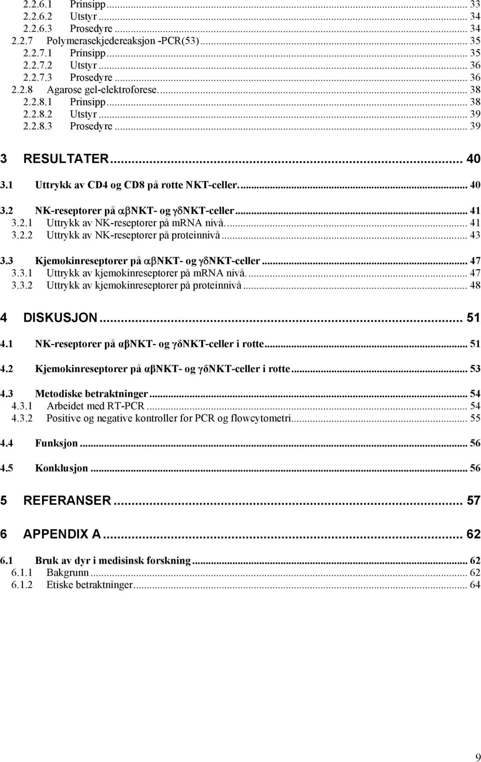 ..41 3.2.2 Uttrykk av NK-reseptorer på proteinnivå... 43 3.3 Kjemokinreseptorer på αβnkt- og γδnkt-celler... 47 3.3.1 Uttrykk av kjemokinreseptorer på mrna nivå... 47 3.3.2 Uttrykk av kjemokinreseptorer på proteinnivå.