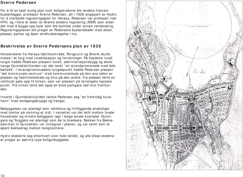 Reguleringsplanen ble preget av Pedersens byplanidealer med akser, plasser, parker og åpen småhusbevegelse i tre.