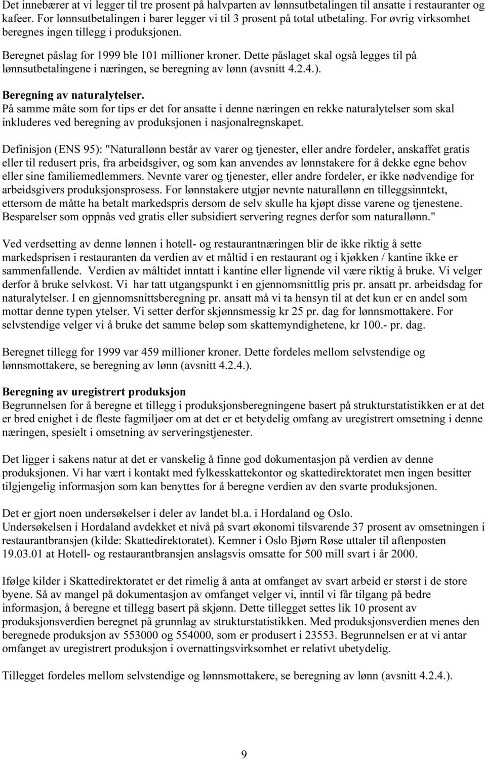 Dette påslaget skal også legges til på lønnsutbetalingene i næringen, se beregning av lønn (avsnitt 4.2.4.). Beregning av naturalytelser.