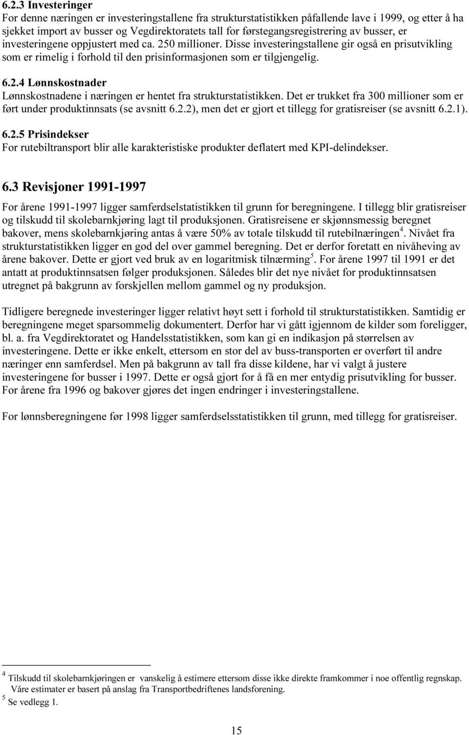 Disse investeringstallene gir også en prisutvikling som er rimelig i forhold til den prisinformasjonen som er tilgjengelig. 6.2.