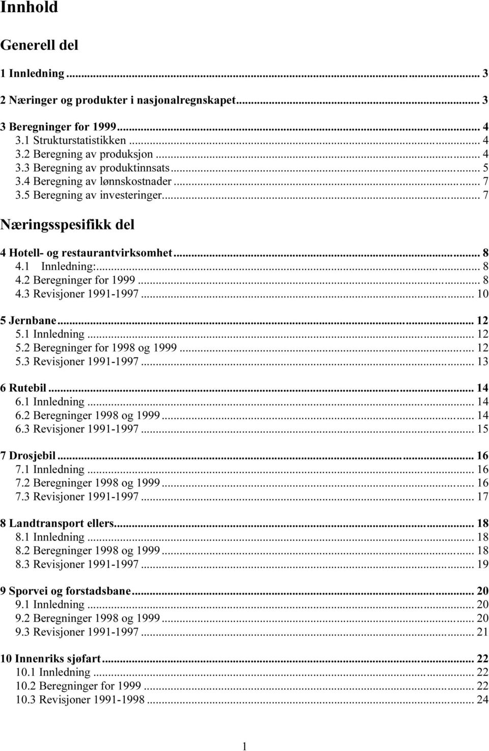 .. 10 5 Jernbane... 12 5.1 Innledning... 12 5.2 Beregninger for 1998 og 1999... 12 5.3 Revisjoner 1991-1997... 13 6 Rutebil... 14 6.1 Innledning... 14 6.2 Beregninger 1998 og 1999... 14 6.3 Revisjoner 1991-1997... 15 7 Drosjebil.