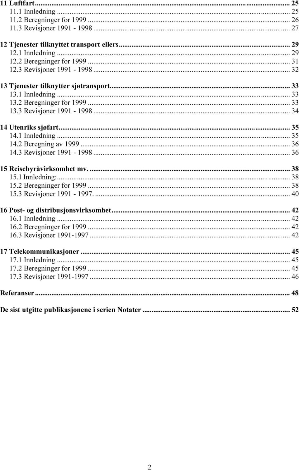 1 Innledning... 35 14.2 Beregning av 1999... 36 14.3 Revisjoner 1991-1998... 36 15 Reisebyråvirksomhet mv.... 38 15.1 Innledning:... 38 15.2 Beregninger for 1999... 38 15.3 Revisjoner 1991-1997.