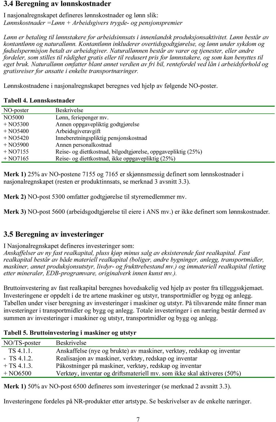 Kontantlønn inkluderer overtidsgodtgjørelse, og lønn under sykdom og fødselspermisjon betalt av arbeidsgiver.