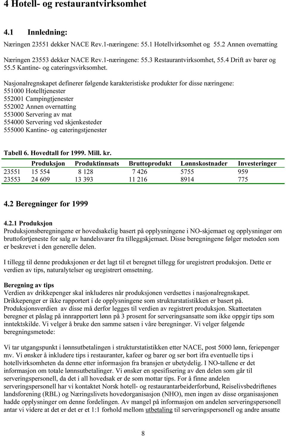 Nasjonalregnskapet definerer følgende karakteristiske produkter for disse næringene: 551000 Hotelltjenester 552001 Campingtjenester 552002 Annen overnatting 553000 Servering av mat 554000 Servering