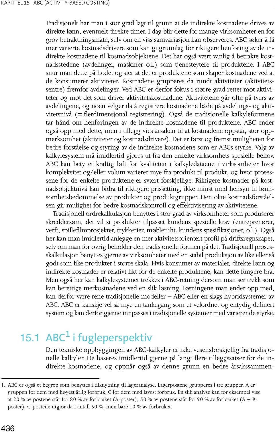 ABC søker å få mer varierte kostnadsdrivere som kan gi grunnlag for riktigere henføring av de indirekte kostnadene til kostnadsobjektene.