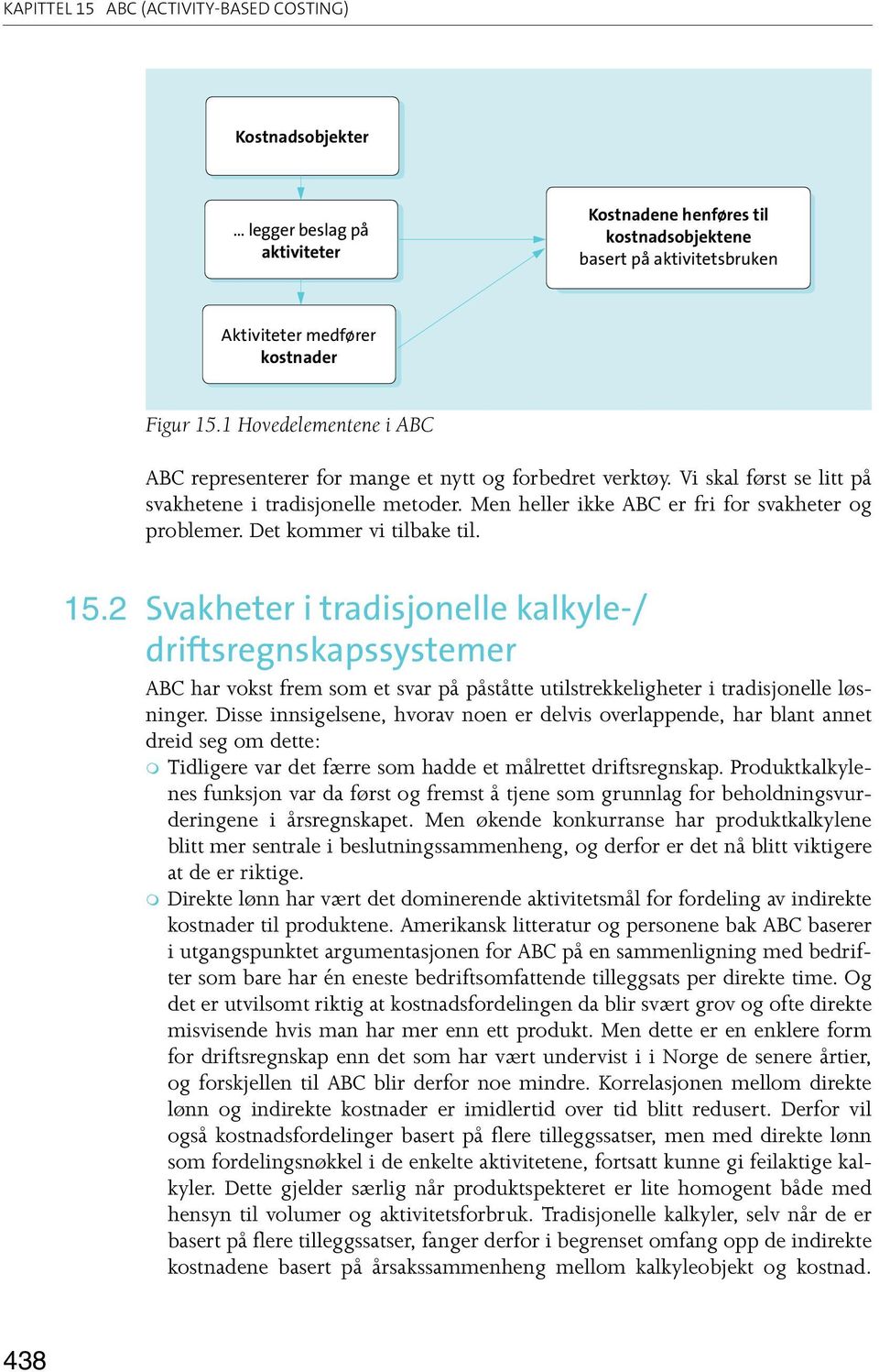 Det kommer vi tilbake til. 15.2 Svakheter i tradisjonelle kalkyle-/ driftsregnskapssystemer ABC har vokst frem som et svar på påståtte utilstrekkeligheter i tradisjonelle løsninger.