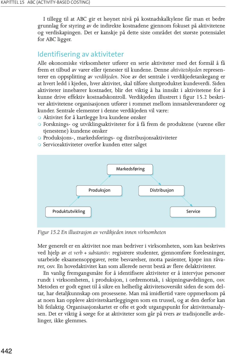 Identifisering av aktiviteter Alle økonomiske virksomheter utfører en serie aktiviteter med det formål å få frem et tilbud av varer eller tjenester til kundene.