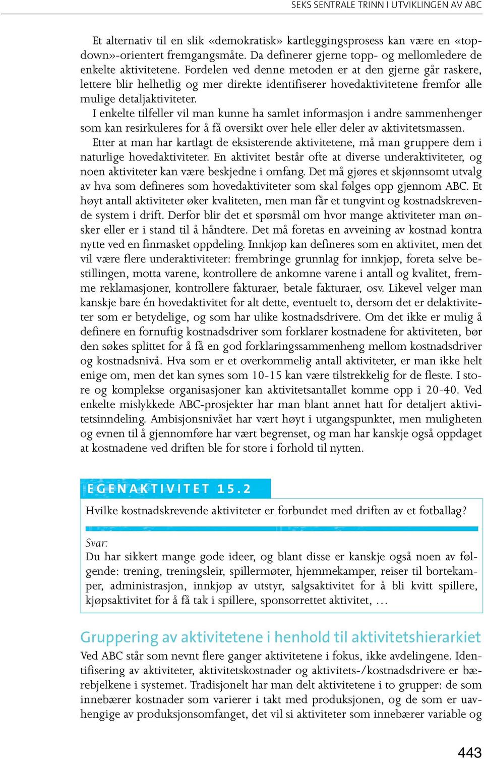 Fordelen ved denne metoden er at den gjerne går raskere, lettere blir helhetlig og mer direkte identifiserer hovedaktivitetene fremfor alle mulige detaljaktiviteter.