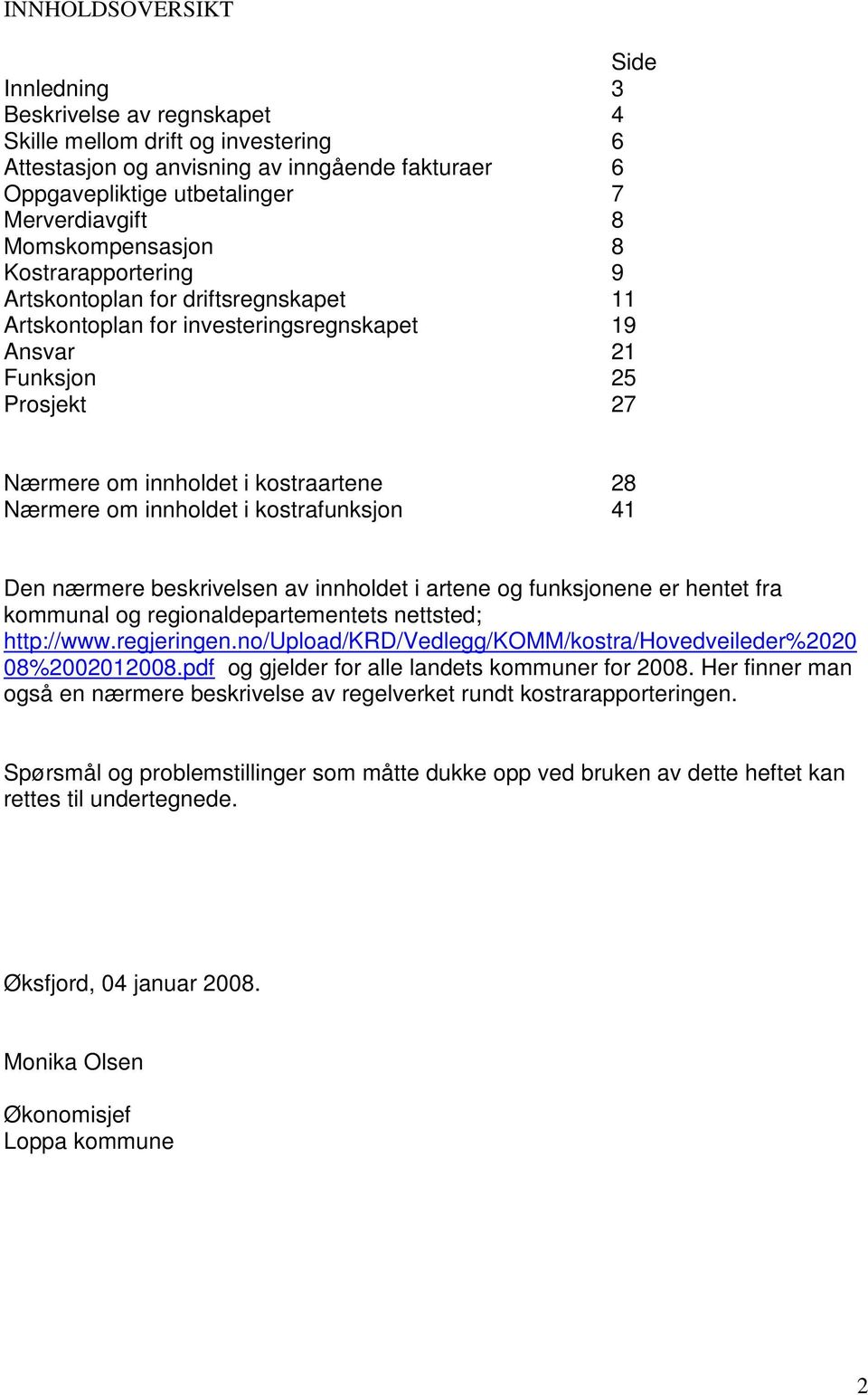 Nærmere om innholdet i kostrafunksjon 41 Den nærmere beskrivelsen av innholdet i artene og funksjonene er hentet fra kommunal og regionaldepartementets nettsted; http://www.regjeringen.