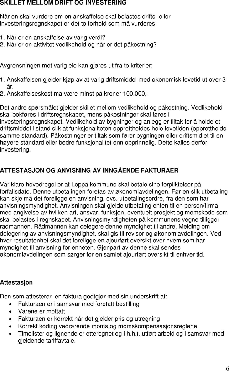 Anskaffelsen gjelder kjøp av at varig driftsmiddel med økonomisk levetid ut over 3 år. 2. Anskaffelseskost må være minst på kroner 100.