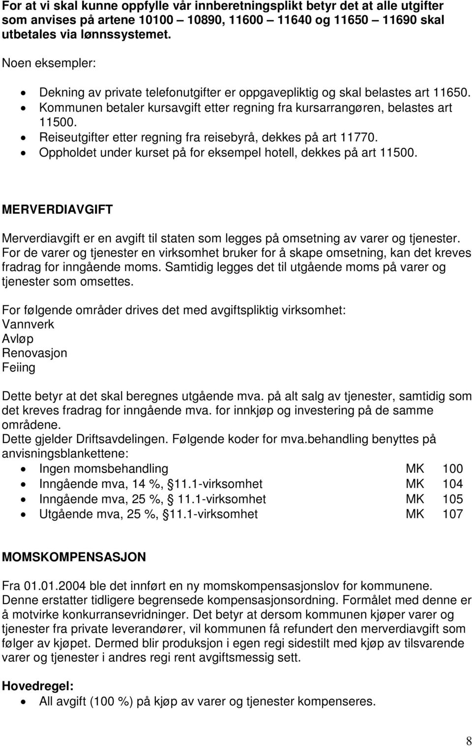 Reiseutgifter etter regning fra reisebyrå, dekkes på art 11770. Oppholdet under kurset på for eksempel hotell, dekkes på art 11500.