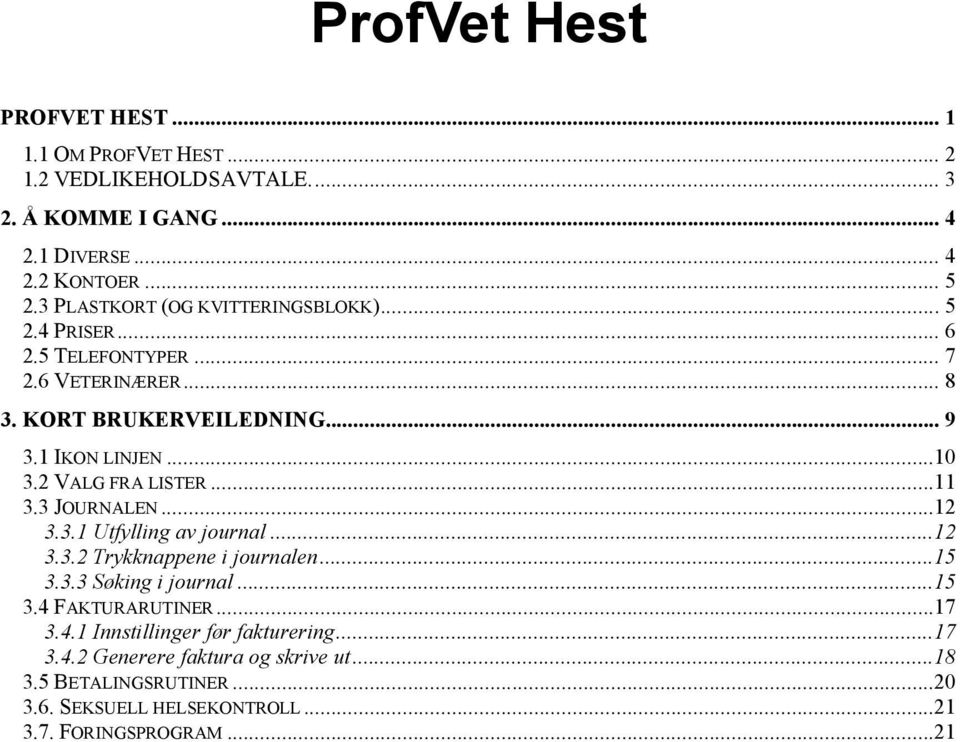 2 VALG FRA LISTER...11 3.3 JOURNALEN...12 3.3.1 Utfylling av journal...12 3.3.2 Trykknappene i journalen...15 3.3.3 Søking i journal...15 3.4 FAKTURARUTINER.