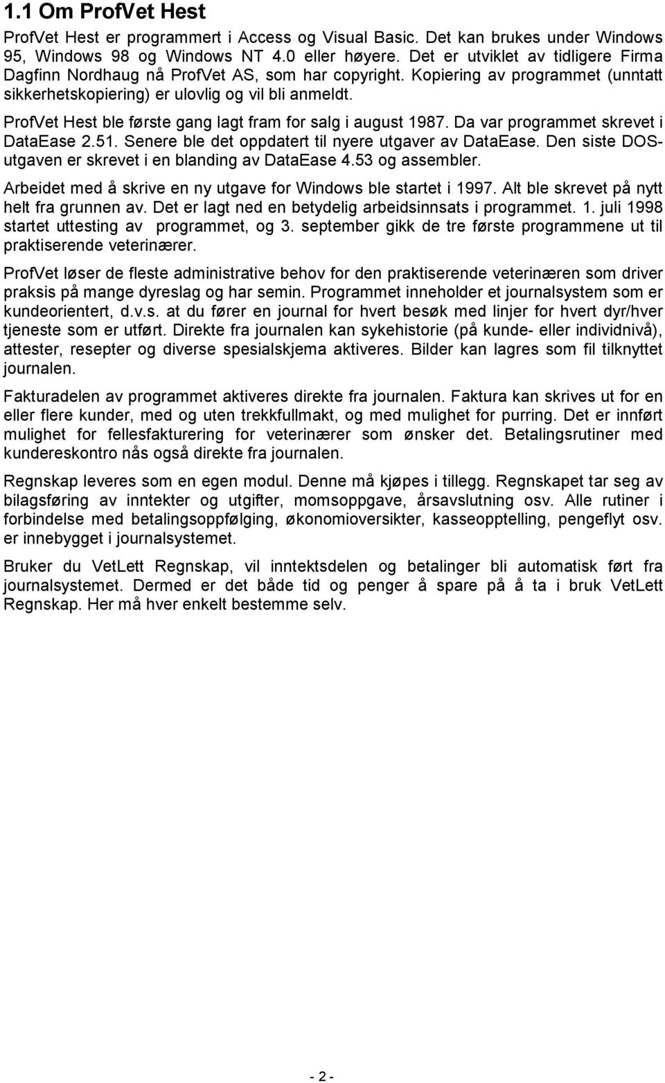 ProfVet Hest ble første gang lagt fram for salg i august 1987. Da var programmet skrevet i DataEase 2.51. Senere ble det oppdatert til nyere utgaver av DataEase.