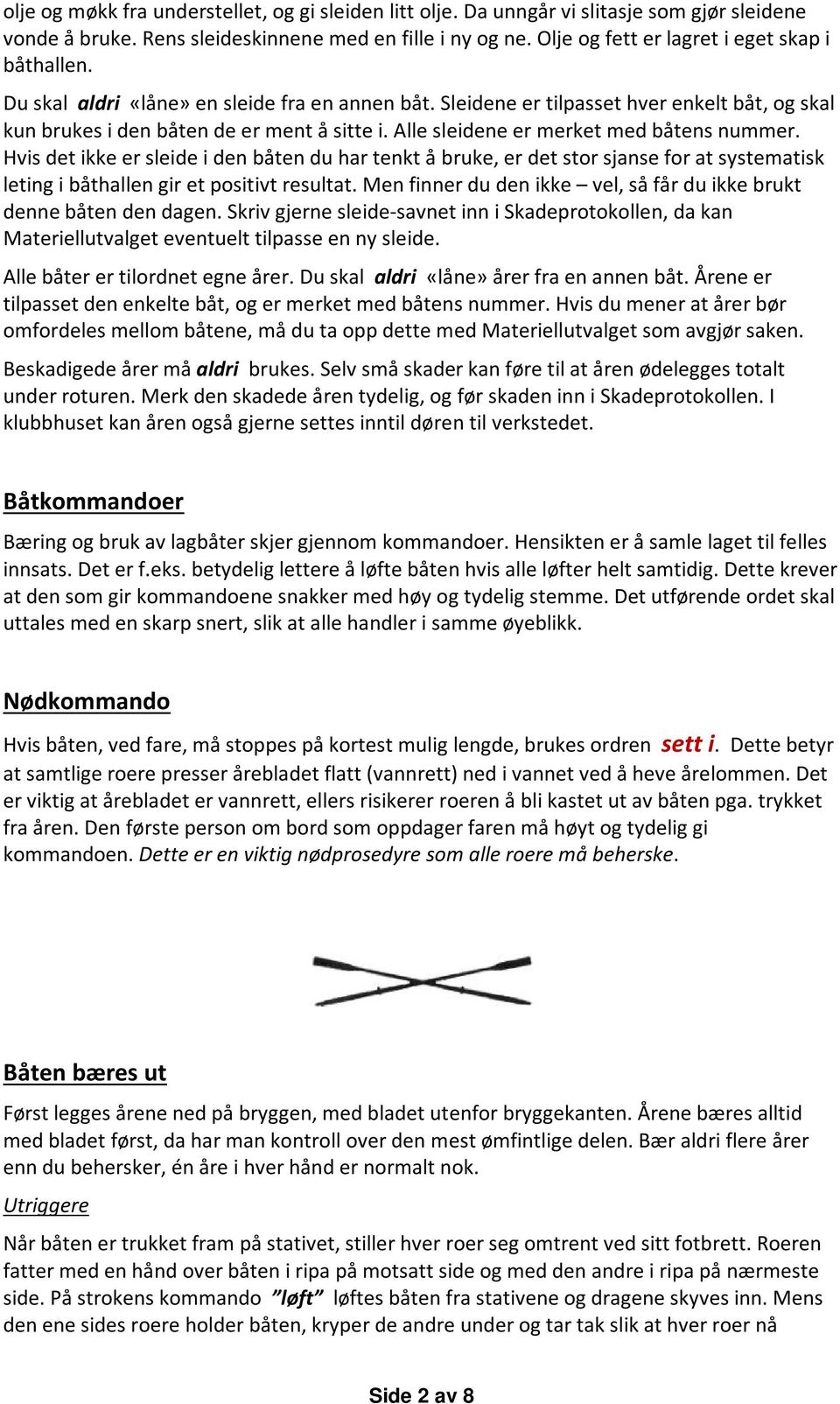 Alle sleidene er merket med båtens nummer. Hvis det ikke er sleide i den båten du har tenkt å bruke, er det stor sjanse for at systematisk leting i båthallen gir et positivt resultat.