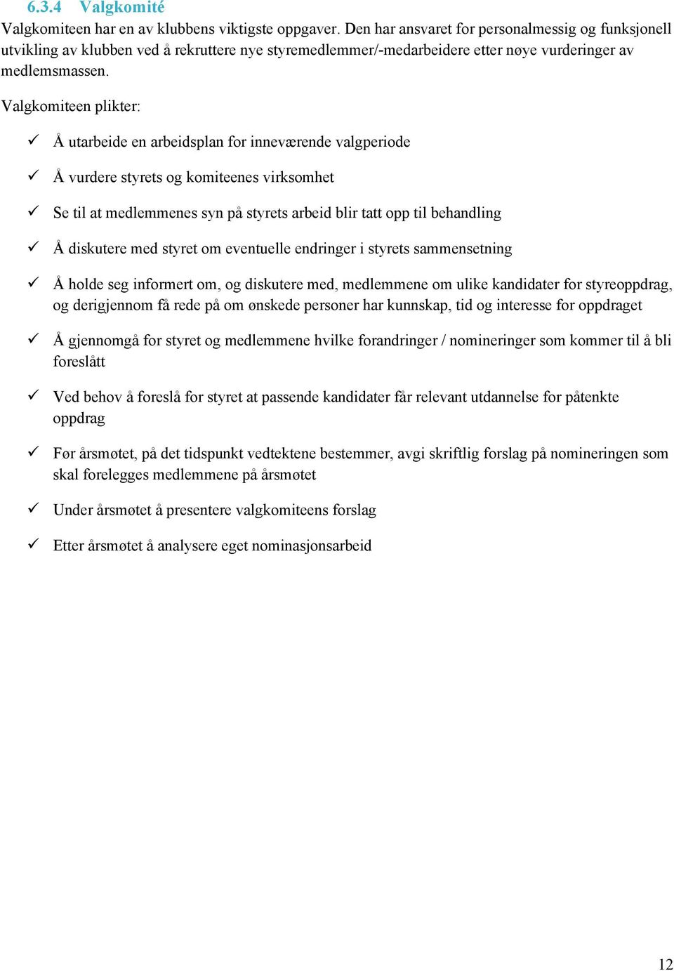 Å utarbeide en arbeidsplan for inneværende valgperiode! Å vurdere styrets og komiteenes virksomhet! Se til at medlemmenes syn på styrets arbeid blir tatt opp til behandling!