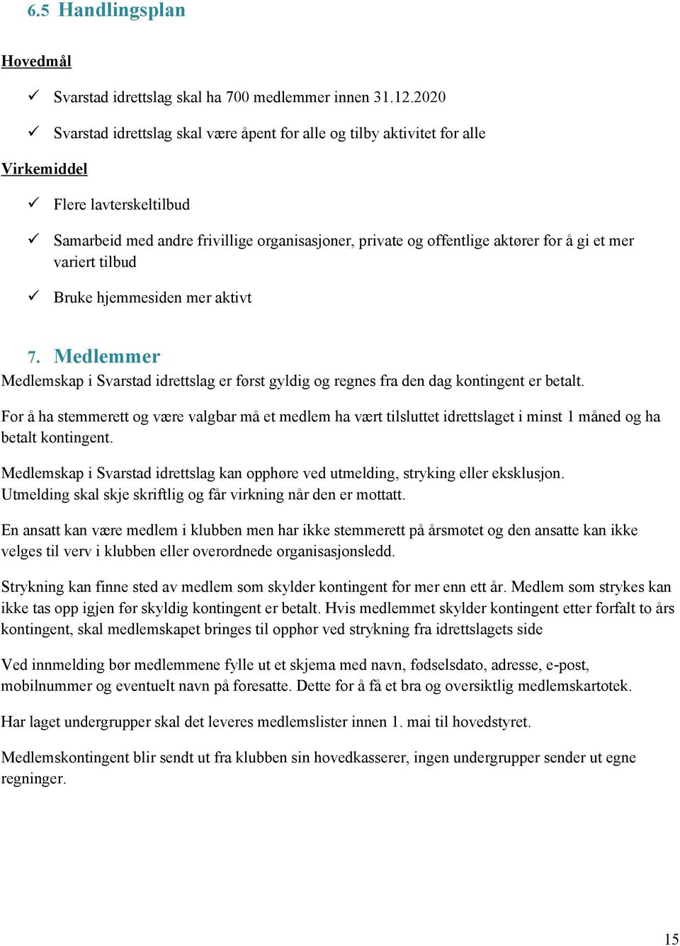 Medlemmer Medlemskap i Svarstad idrettslag er først gyldig og regnes fra den dag kontingent er betalt.